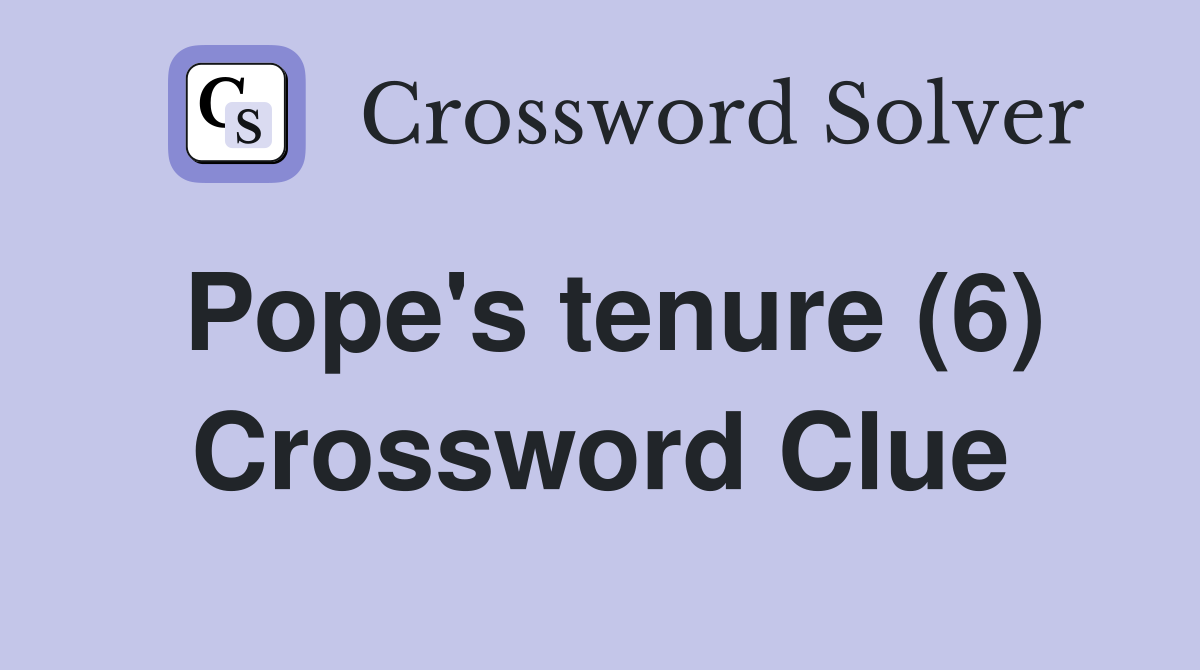 Pope's tenure (6) Crossword Clue Answers Crossword Solver